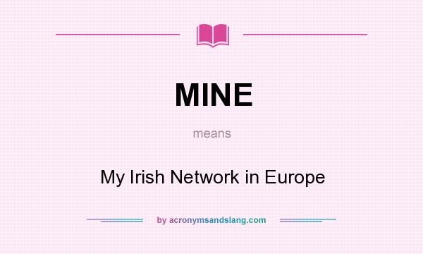 What does MINE mean? It stands for My Irish Network in Europe