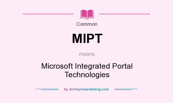 What does MIPT mean? It stands for Microsoft Integrated Portal Technologies
