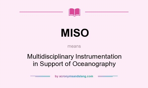 What does MISO mean? It stands for Multidisciplinary Instrumentation in Support of Oceanography