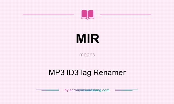What does MIR mean? It stands for MP3 ID3Tag Renamer