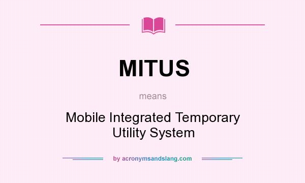 What does MITUS mean? It stands for Mobile Integrated Temporary Utility System