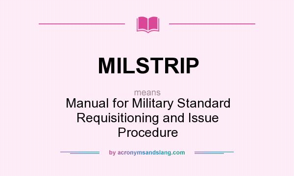 What does MILSTRIP mean? It stands for Manual for Military Standard Requisitioning and Issue Procedure