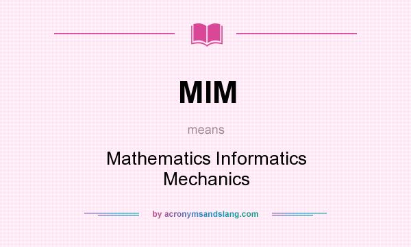 What does MIM mean? It stands for Mathematics Informatics Mechanics