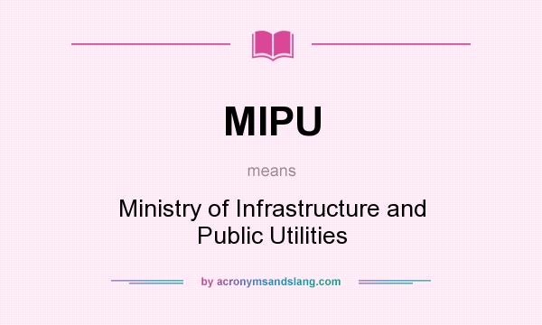 What does MIPU mean? It stands for Ministry of Infrastructure and Public Utilities