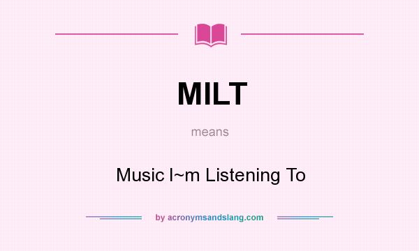 What does MILT mean? It stands for Music I~m Listening To