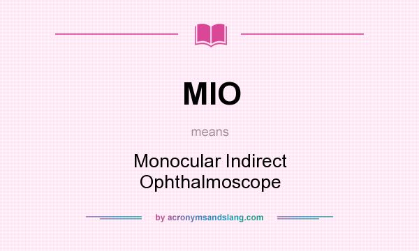 What does MIO mean? It stands for Monocular Indirect Ophthalmoscope