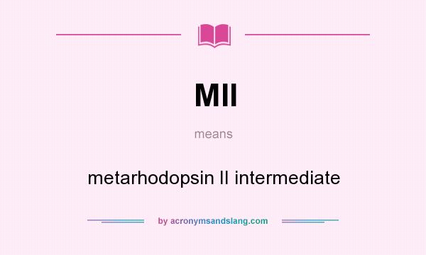 What does MII mean? It stands for metarhodopsin II intermediate