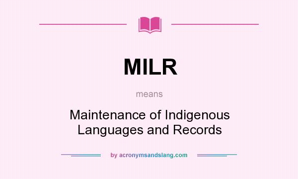 What does MILR mean? It stands for Maintenance of Indigenous Languages and Records