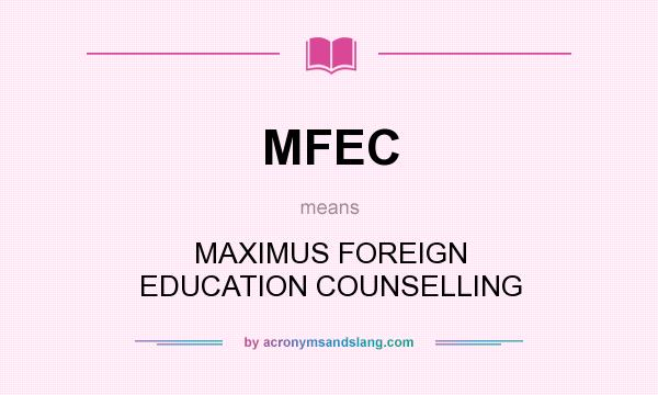 What does MFEC mean? It stands for MAXIMUS FOREIGN EDUCATION COUNSELLING