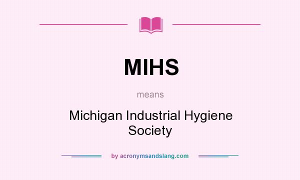 What does MIHS mean? It stands for Michigan Industrial Hygiene Society