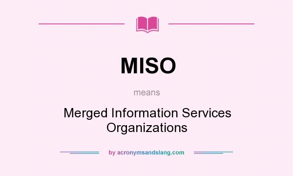 What does MISO mean? It stands for Merged Information Services Organizations