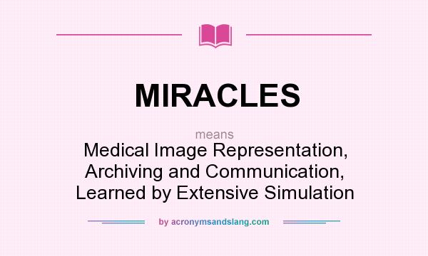 What does MIRACLES mean? It stands for Medical Image Representation, Archiving and Communication, Learned by Extensive Simulation