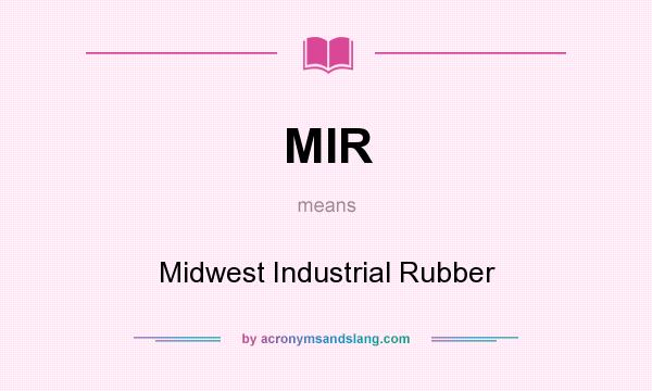 What does MIR mean? It stands for Midwest Industrial Rubber
