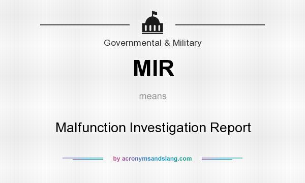 What does MIR mean? It stands for Malfunction Investigation Report