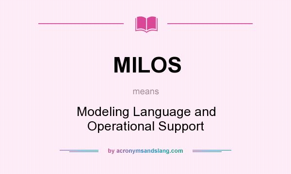 What does MILOS mean? It stands for Modeling Language and Operational Support