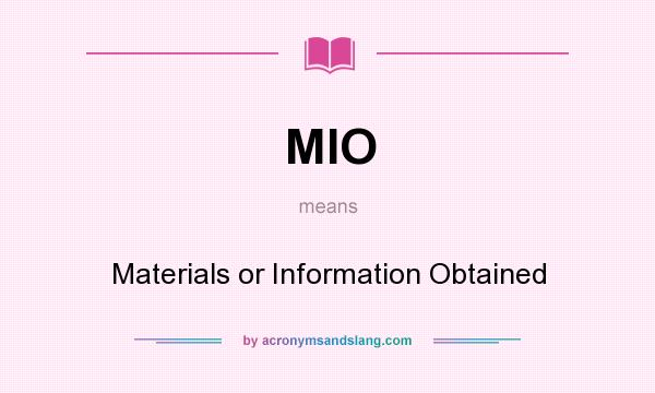 What does MIO mean? It stands for Materials or Information Obtained