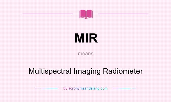 What does MIR mean? It stands for Multispectral Imaging Radiometer