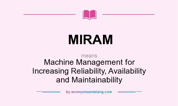 What does MIRAM mean? It stands for Machine Management for Increasing Reliability, Availability and Maintainability