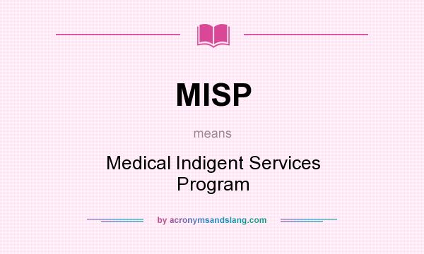 What does MISP mean? It stands for Medical Indigent Services Program