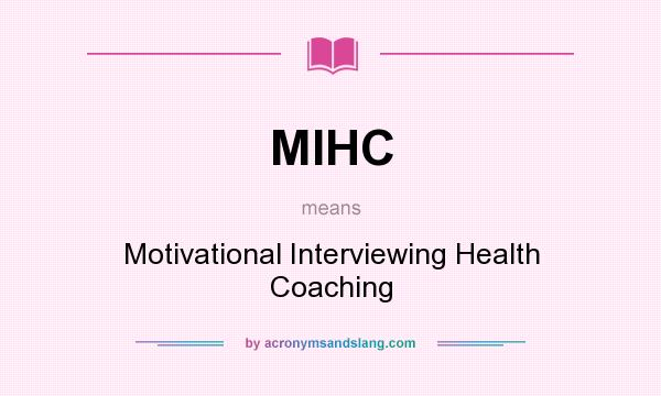 What does MIHC mean? It stands for Motivational Interviewing Health Coaching