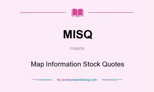 What does MISQ mean? It stands for Map Information Stock Quotes