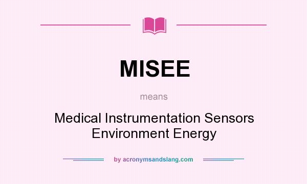 What does MISEE mean? It stands for Medical Instrumentation Sensors Environment Energy