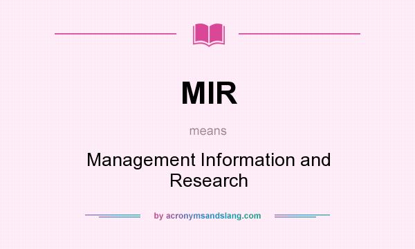 What does MIR mean? It stands for Management Information and Research