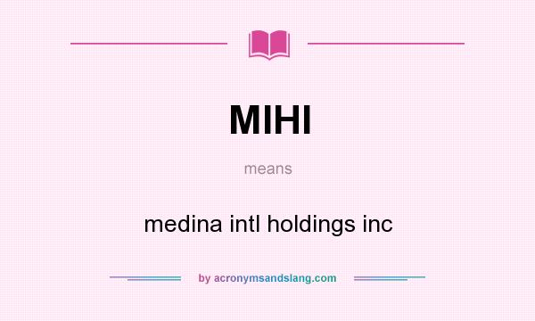 What does MIHI mean? It stands for medina intl holdings inc