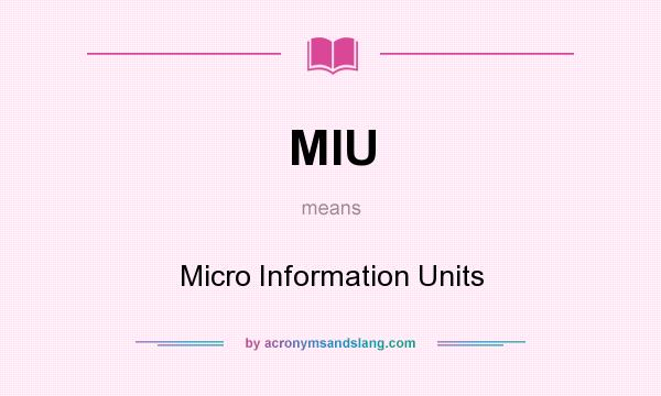 What does MIU mean? It stands for Micro Information Units
