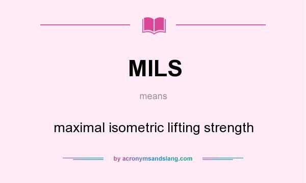 What does MILS mean? It stands for maximal isometric lifting strength