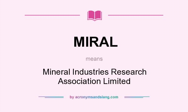 What does MIRAL mean? It stands for Mineral Industries Research Association Limited