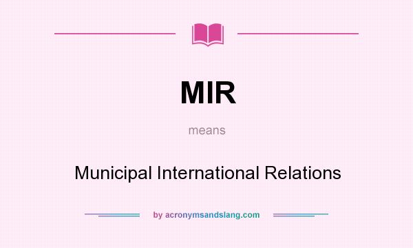 What does MIR mean? It stands for Municipal International Relations