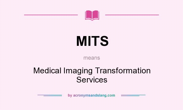 What does MITS mean? It stands for Medical Imaging Transformation Services