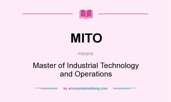 What does MITO mean? It stands for Master of Industrial Technology and Operations