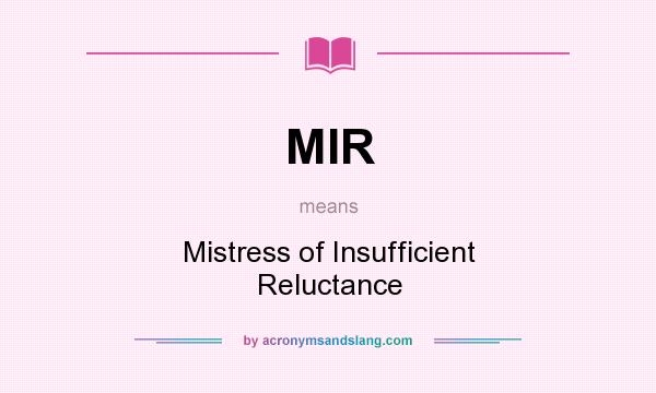 What does MIR mean? It stands for Mistress of Insufficient Reluctance