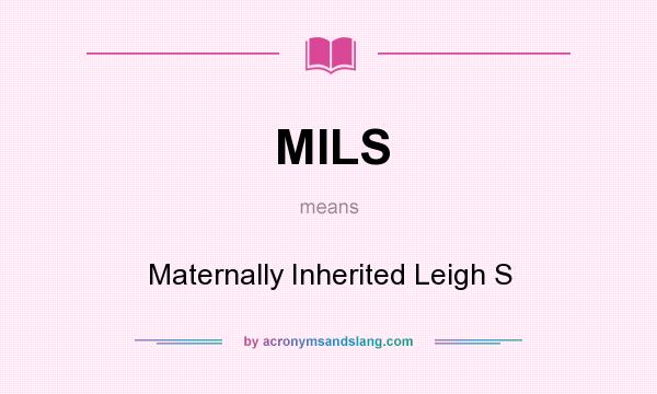 What does MILS mean? It stands for Maternally Inherited Leigh S