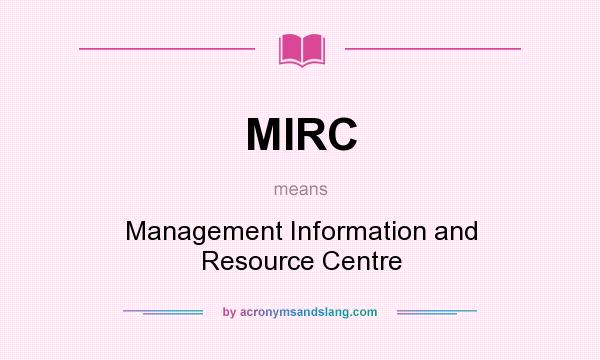 What does MIRC mean? It stands for Management Information and Resource Centre