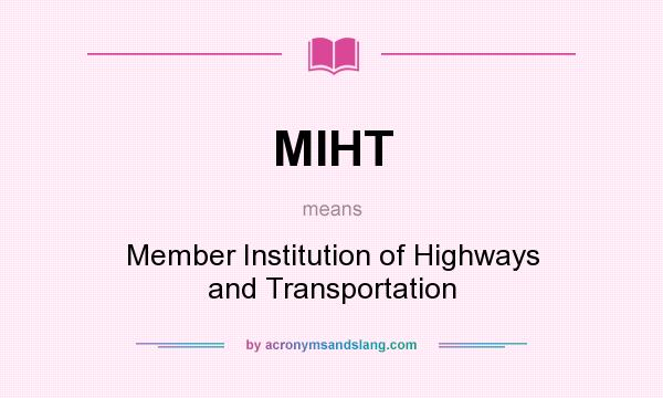 What does MIHT mean? It stands for Member Institution of Highways and Transportation