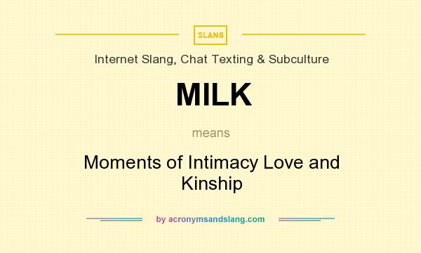What does MILK mean? It stands for Moments of Intimacy Love and Kinship