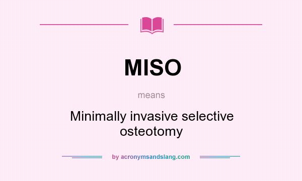 What does MISO mean? It stands for Minimally invasive selective osteotomy