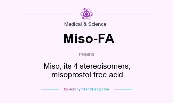 What does Miso-FA mean? It stands for Miso, its 4 stereoisomers, misoprostol free acid