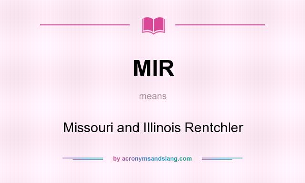 What does MIR mean? It stands for Missouri and Illinois Rentchler
