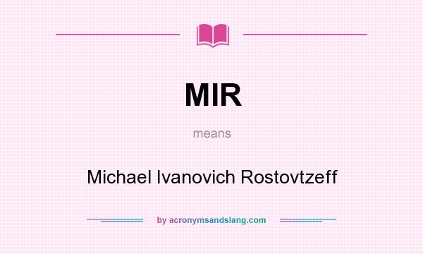 What does MIR mean? It stands for Michael Ivanovich Rostovtzeff