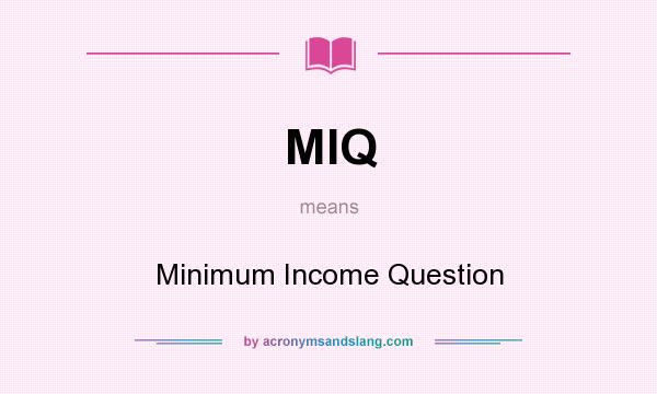 What does MIQ mean? It stands for Minimum Income Question