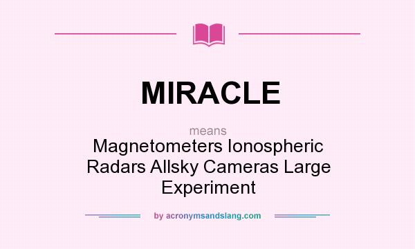 What does MIRACLE mean? It stands for Magnetometers Ionospheric Radars Allsky Cameras Large Experiment