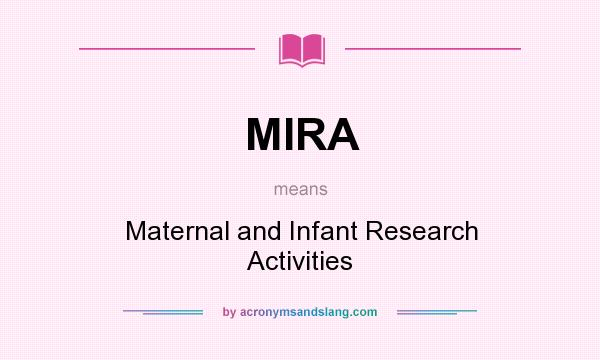 What does MIRA mean? It stands for Maternal and Infant Research Activities