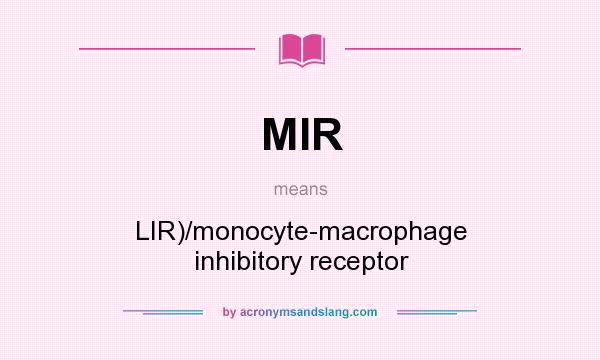 What does MIR mean? It stands for LIR)/monocyte-macrophage inhibitory receptor