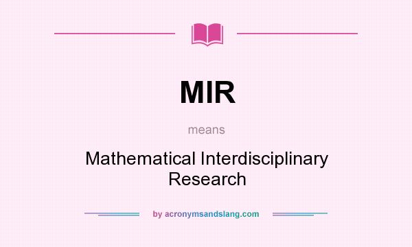 What does MIR mean? It stands for Mathematical Interdisciplinary Research
