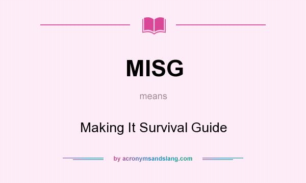 What does MISG mean? It stands for Making It Survival Guide