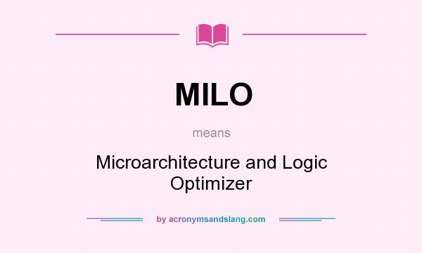 What does MILO mean? It stands for Microarchitecture and Logic Optimizer